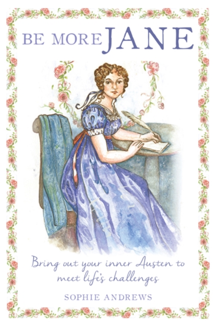 Be More Jane : Bring out Your Inner Austen to Meet Life's Challenges, Hardback Book