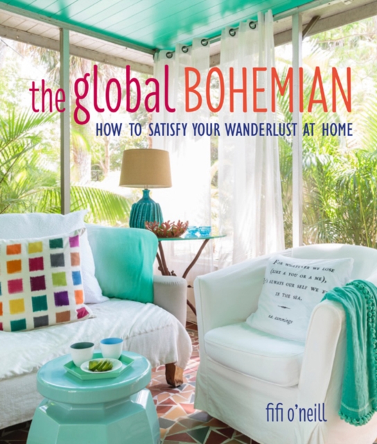 Global Bohemian : How to Satisfy Your Wanderlust at Home, Hardback Book