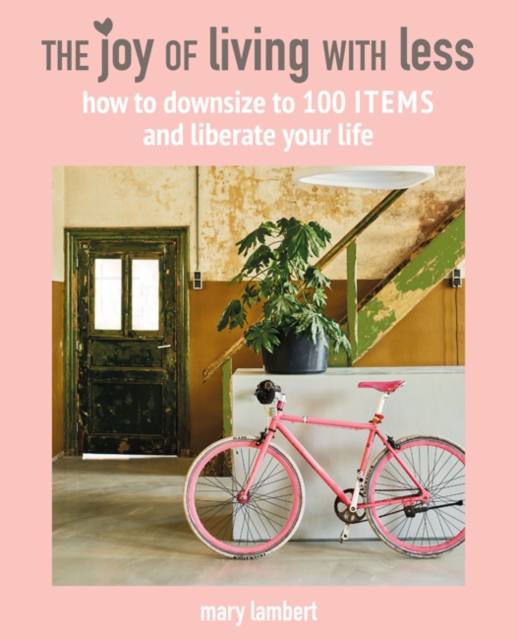 The Joy of Living with Less : How to Downsize to 100 Items and Liberate Your Life, Hardback Book