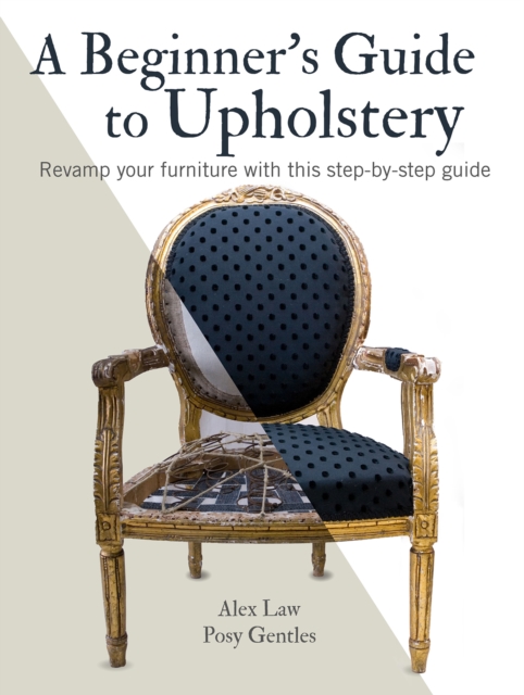 A Beginner's Guide to Upholstery : Revamp Your Furniture with This Step-by-Step Guide, Paperback / softback Book