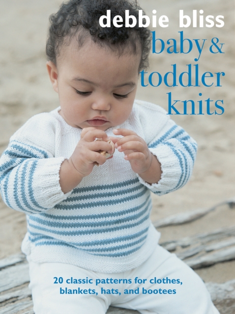 Baby and Toddler Knits : 20 Classic Patterns for Clothes, Blankets, Hats, and Bootees, Paperback / softback Book