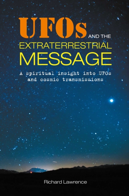 UFOs and the Extraterrestrial Message : A Spiritual Insight into Ufos and Cosmic Transmissions, Paperback / softback Book