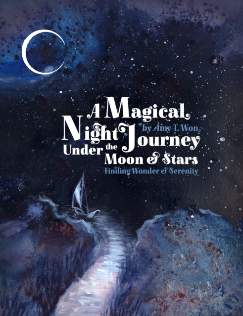 A Magical Night Journey : Finding Wonder and Serenity Under the Moon and Stars, Hardback Book