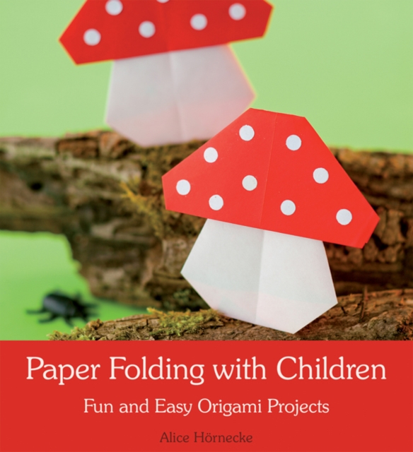 Paper Folding with Children : Fun and Easy Origami Projects, Paperback / softback Book