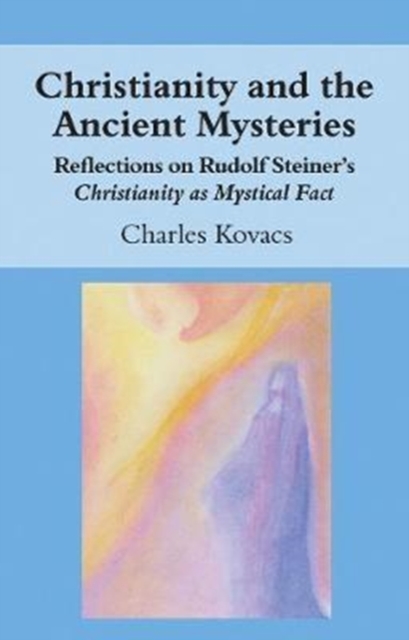 Christianity and the Ancient Mysteries : Reflections on Rudolf Steiner's Christianity as Mystical Fact, Paperback / softback Book