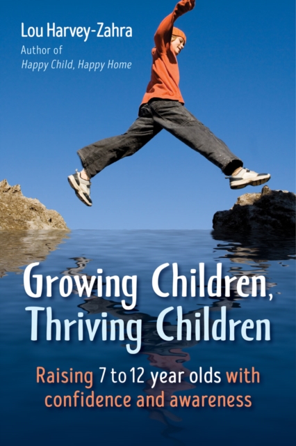 Growing Children, Thriving Children : Raising 7 to 12 Year Olds With Confidence and Awareness, Paperback / softback Book
