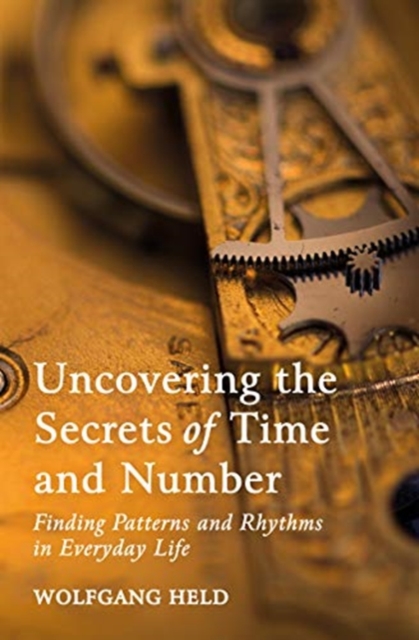 Uncovering the Secrets of Time and Number : Finding Patterns and Rhythms in Everyday Life, Paperback / softback Book