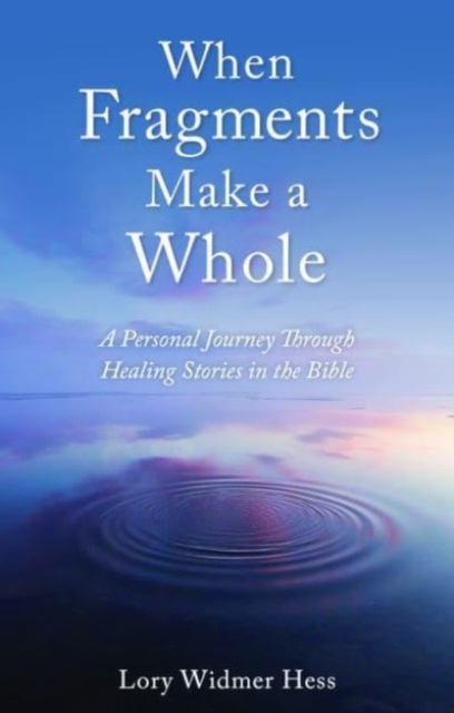 When Fragments Make a Whole : A Personal Journey through Healing Stories in the Bible, Paperback / softback Book