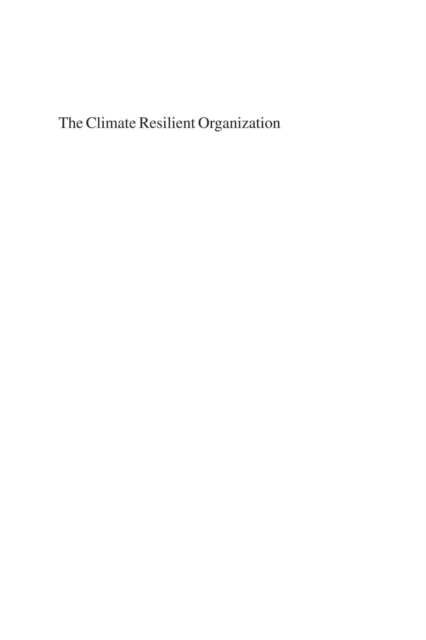 Climate Resilient Organization : Adaptation and Resilience to Climate Change and Weather Extremes, PDF eBook