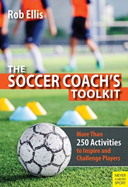 The Soccer Coach's Toolkit : More Than 250 Activities to Inspire and Challenge Players, Paperback / softback Book