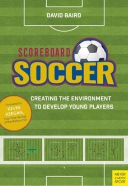 Scoreboard Soccer : Creating the Environment to Develop Young Players, Paperback / softback Book