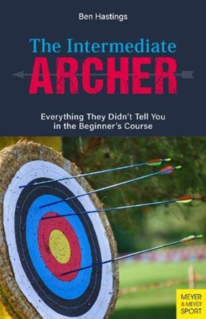 The Intermediate Archer : Everything They Didn't Tell You in the Beginner's Course, Paperback / softback Book