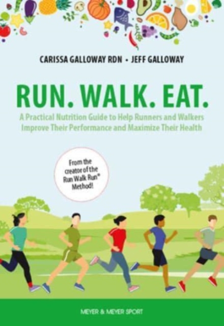 Run. Walk. Eat. : A Practical Nutrition Guide to Help Runners and Walkers Improve Their Performance and Maximize Their Health, Paperback / softback Book