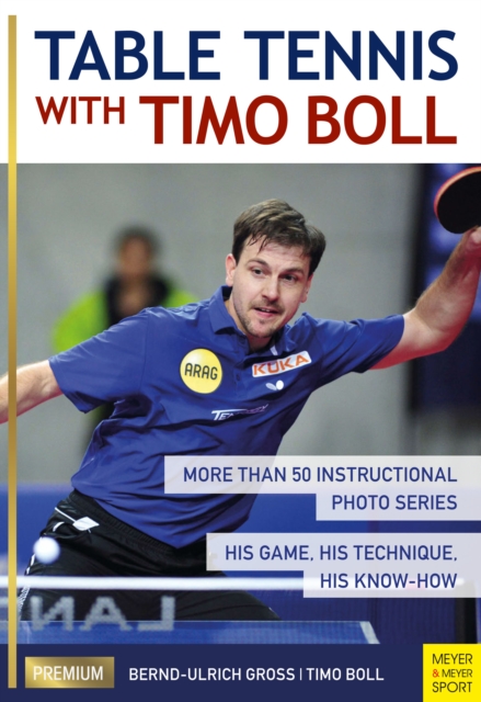 Table Tennis with Timo Boll : More Than 50 Instructional Photo Series. His Game, His Technique, His Know-How, PDF eBook
