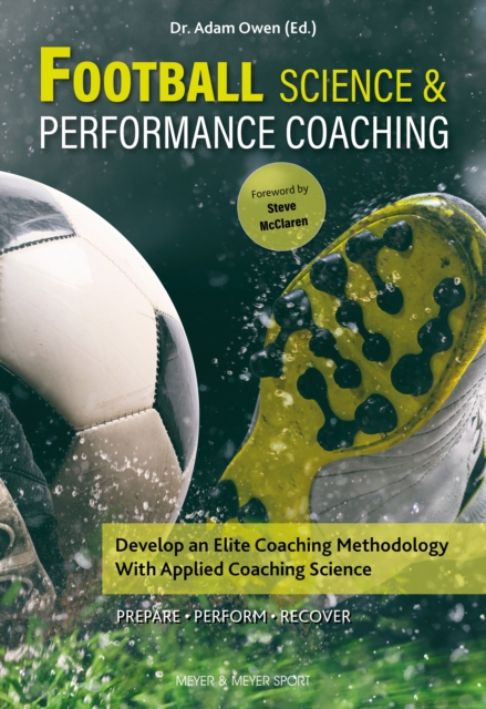 Football Science and Performance Coaching : Develop an Elite Coaching Methodology With Applied Coaching Science, PDF eBook