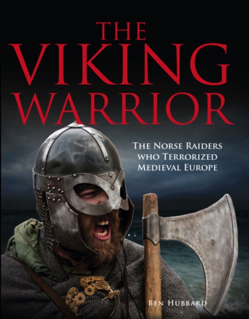 The Viking Warrior : The Norse Raiders Who Terrorized Medieval Europe, Hardback Book