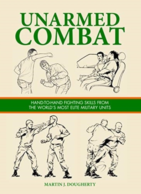 Unarmed Combat : Hand-to-Hand Fighting Skills from the World's Most Elite Military Units, Hardback Book