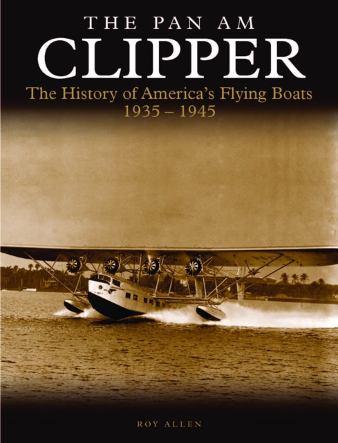 The Pan Am Clipper : The History of Pan American's Flying Boats 1935-1945, EPUB eBook