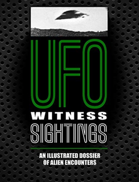 UFO Witness Sightings : An Illustrated Dossier of Alien Encounters, Paperback / softback Book