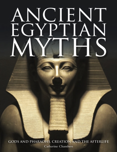 Ancient Egyptian Myths : Gods and Pharoahs, Creation and the Afterlife, EPUB eBook