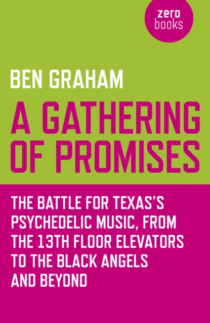 A Gathering of Promises : The Battle for Texas's Psychedelic Music, from The 13th Floor Elevators to The Black Angels and Beyond, EPUB eBook