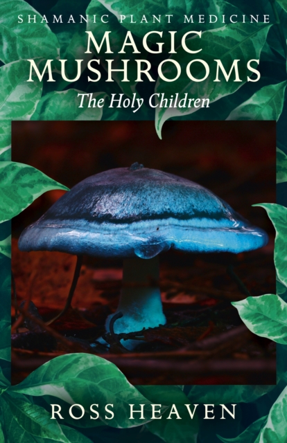 Shamanic Plant Medicine  - Magic Mushrooms: The Holy Children, Paperback / softback Book