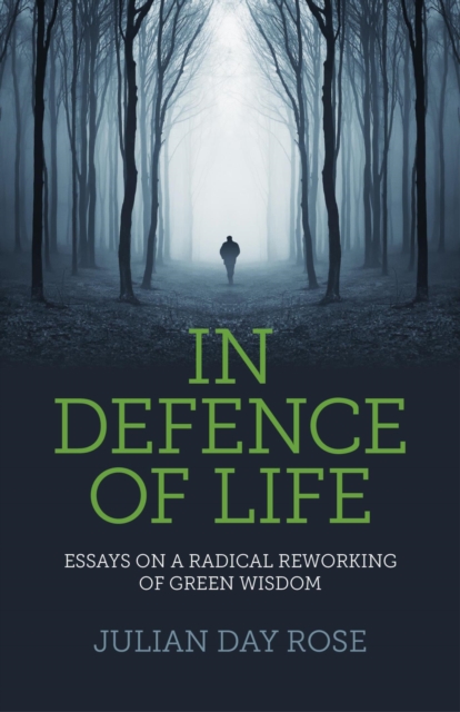 In Defence of Life : Essays on a Radical Reworking of Green Wisdom, EPUB eBook