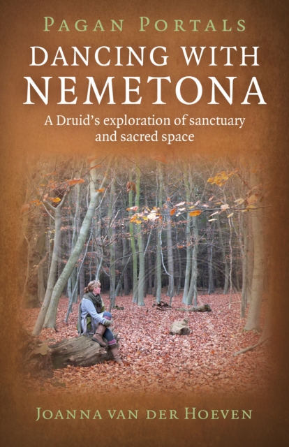 Pagan Portals - Dancing with Nemetona : A Druid's Exploration of Sanctuary and Sacred Space, Paperback / softback Book