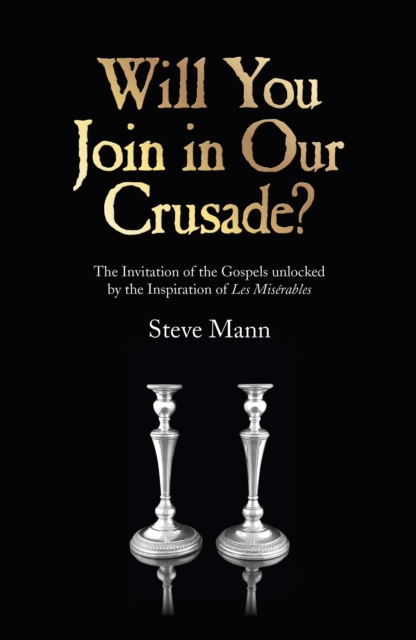 Will You Join in Our Crusade? : The Invitation Of The Gospels Unlocked By The Inspiration Of Les Miserables, EPUB eBook
