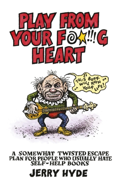 Play From Your Fucking Heart : A Somewhat Twisted Escape Plan for People Who Usually Hate Self-Help Books, EPUB eBook