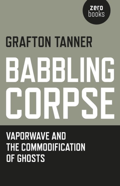 Babbling Corpse - Vaporwave and the Commodification of Ghosts, Paperback / softback Book