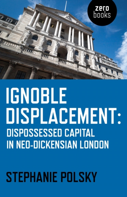 Ignoble Displacement : Dispossessed Capital in Neo-Dickensian London, EPUB eBook
