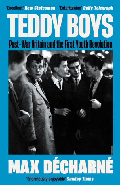 Teddy Boys : Post-War Britain and the First Youth Revolution: A Sunday Times Book of the Week, EPUB eBook