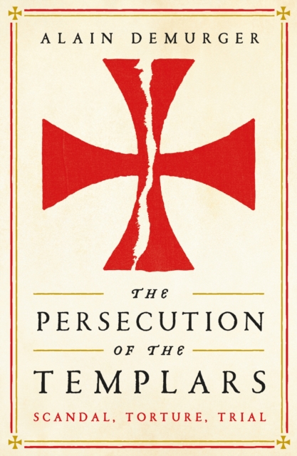 The Persecution of the Templars : Scandal, Torture, Trial, EPUB eBook