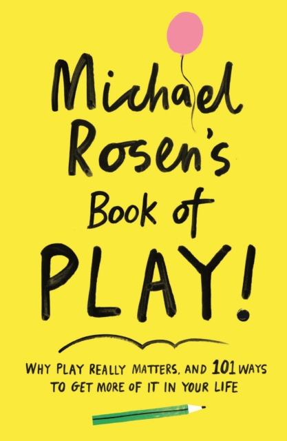 Michael Rosen's Book of Play : Why play really matters, and 101 ways to get more of it in your life, EPUB eBook