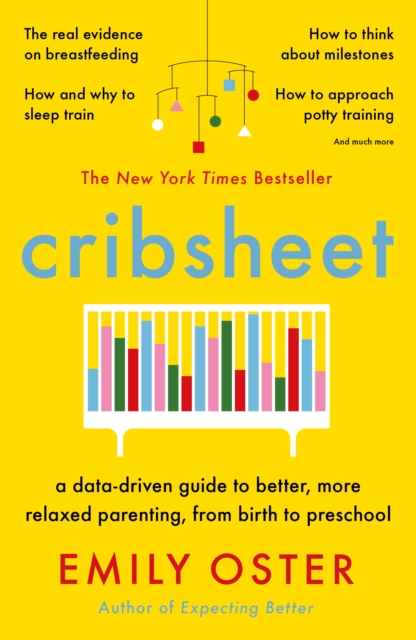 Cribsheet : A Data-Driven Guide to Better, More Relaxed Parenting, from Birth to Preschool, EPUB eBook