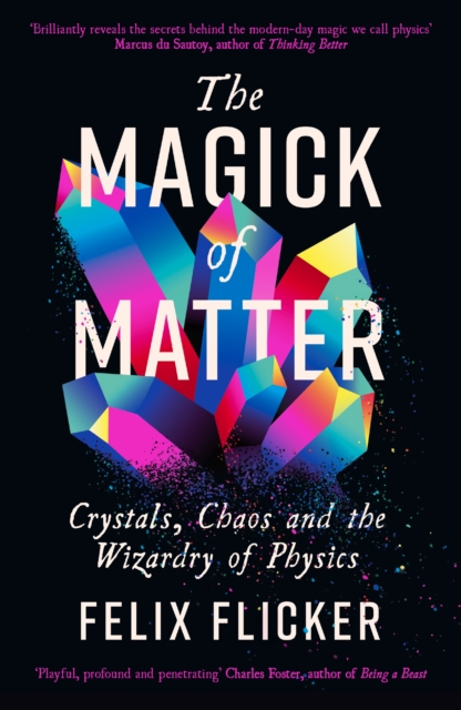 The Magick of Matter : Crystals, Chaos and the Wizardry of Physics, EPUB eBook