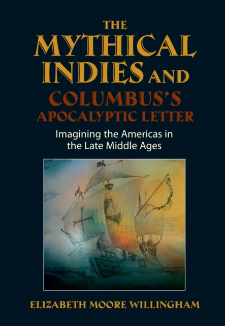 Mythical Indies and Columbus's Apocalyptic Letter : Imagining the Americas in the Late Middle Ages, EPUB eBook