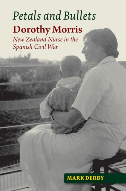 Petals and Bullets : Dorothy Morris -- New Zealand Nurse in the Spanish Civil War, PDF eBook
