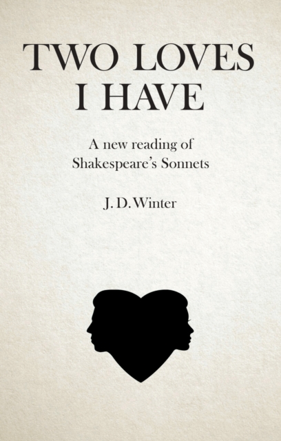 Two Loves I Have : A New Reading of Shakespeare's Sonnets, PDF eBook