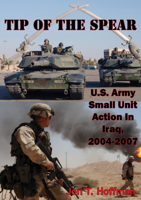 Tip Of The Spear: U.S. Army Small Unit Action In Iraq, 2004-2007 [Illustrated Edition], EPUB eBook