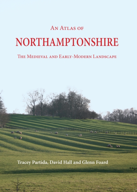 An Atlas of Northamptonshire : The Medieval and Early-Modern Landscape, EPUB eBook