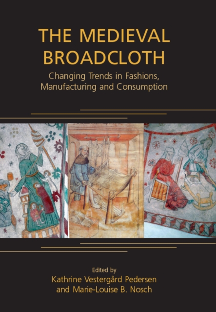 The Medieval Broadcloth : Changing Trends in Fashions, Manufacturing and Consumption, EPUB eBook