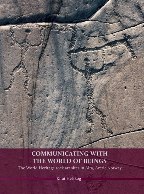 Communicating with the World of Beings : The World Heritage rock art sites in Alta, Arctic Norway, EPUB eBook