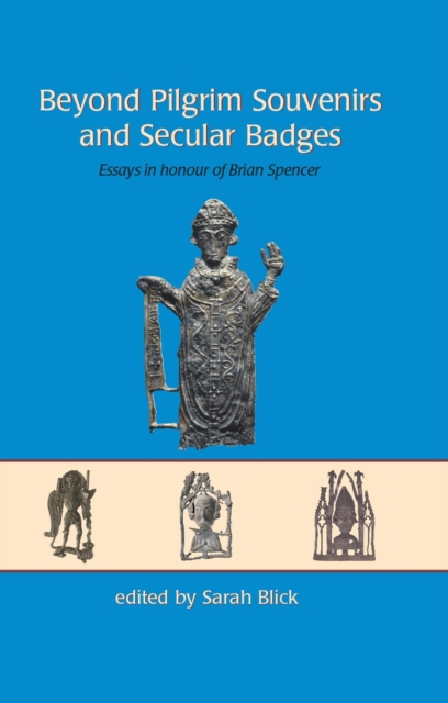 Beyond Pilgrim Souvenirs and Secular Badges : Essays in Honour of Brian Spencer, EPUB eBook