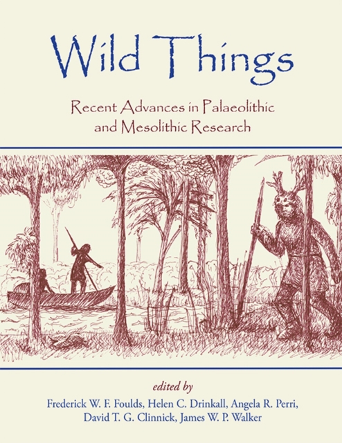 Wild Things : Recent advances in Palaeolithic and Mesolithic research, EPUB eBook