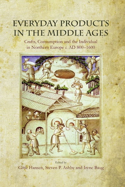 Everyday Products in the Middle Ages : Crafts, Consumption and the individual in Northern Europe c. AD 800-1600, EPUB eBook