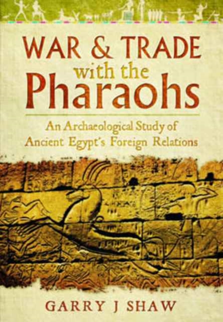 War and Trade with the Pharaohs : An Archaeological Study of Ancient Egypt's Foreign Relations, Hardback Book