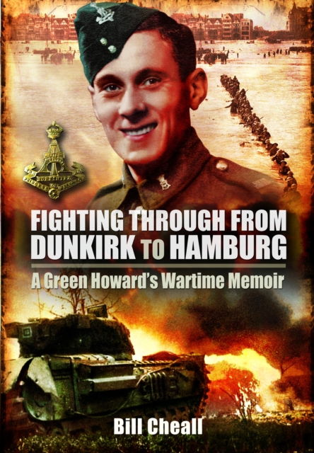 Fighting Through From Dunkirk to Hamburg : A Green Howards Wartime Memoir, PDF eBook