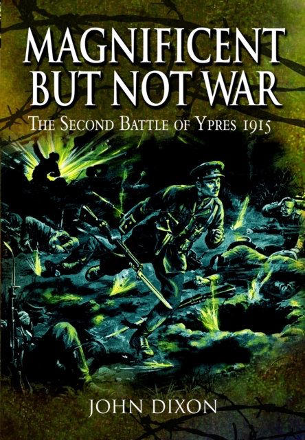 Magnificent but Not War : The Second Battle of Ypres, 1915, PDF eBook